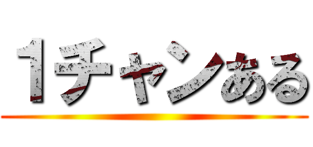 １チャンある ()