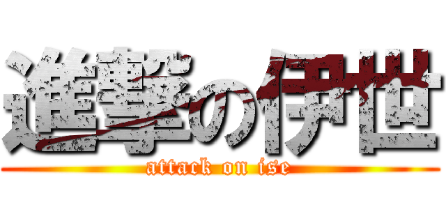 進撃の伊世 (attack on ise)