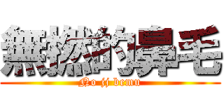 無撚的鼻毛 (No jj bemu)