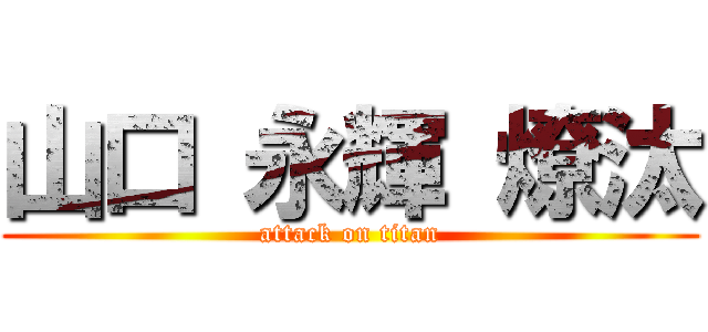 山口 永輝 燎汰 (attack on titan)