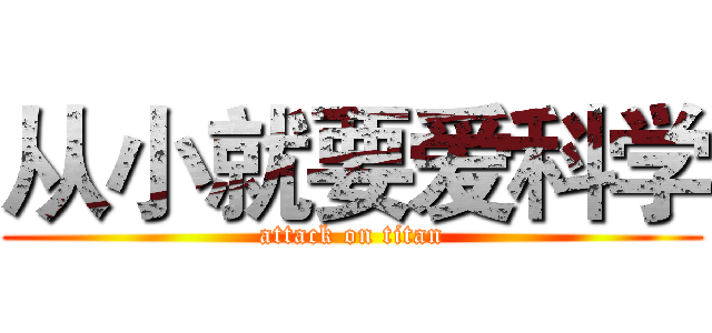 从小就要爱科学 (attack on titan)
