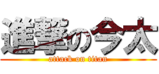 進撃の今太 (attack on titan)