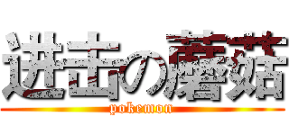 进击の蘑菇 (pokemon)