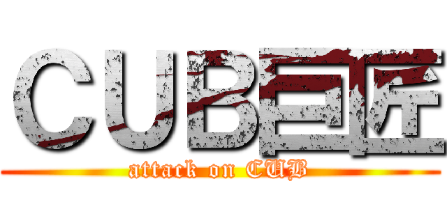 ＣＵＢ巨匠 (attack on CUB)