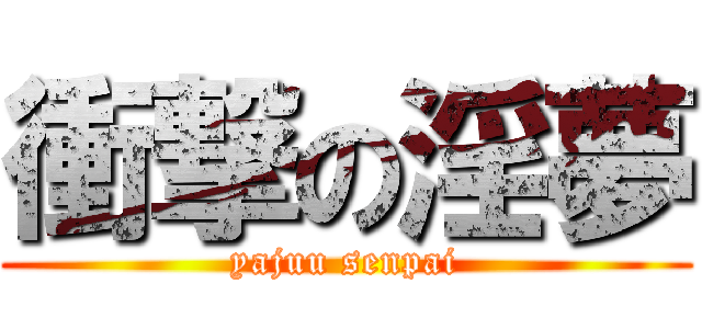 衝撃の淫夢 (yajuu senpai)