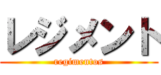 レジメント (regimentos)