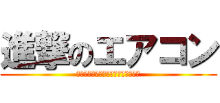 進撃のエアコン (ｗｗｗｗｗｗｗｗｗｗｗｗｗｗｗｗｗ)