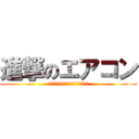 進撃のエアコン (ｗｗｗｗｗｗｗｗｗｗｗｗｗｗｗｗｗ)