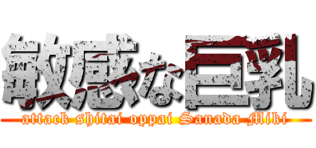 敏感な巨乳 (attack shitai oppai Sanada Miki)