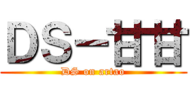 ＤＳ－甘甘 (DS on artao)