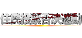 住民投票否決運動 ()