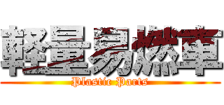 軽量易燃車 (Plastic Parts)