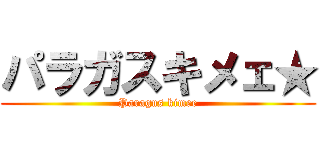 パラガスキメェ★ (Paragus kimee)