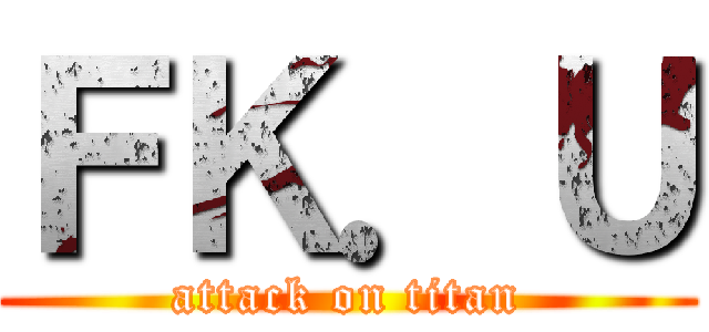 ＦＫ．Ｕ (attack on titan)