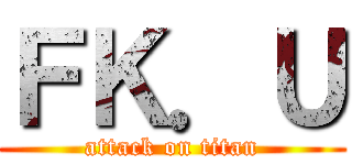 ＦＫ．Ｕ (attack on titan)