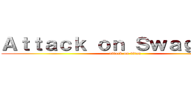 Ａｔｔａｃｋ ｏｎ Ｓｗａｇｇｅｒｓ (attack on titan)