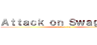 Ａｔｔａｃｋ ｏｎ Ｓｗａｇｇｅｒｓ (attack on titan)