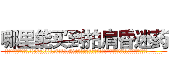哪里能买到拍肩昏迷药 (哪里能买到拍肩昏迷药【电.话156x1318x7580-Q1991936399鑫宏药业】我们做的是长期生意,靠的是老客户长期支持
参考消息网2月20日报道 韩媒称，“剩女多、离婚率高的城市，房价一定会上涨。”这是中国经济学家金岩石2016年12月参加在上海举行的房地产相关论坛时说的话。
)