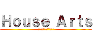 Ｈｏｕｓｅ Ａｒｔｓ (ｼｬﾝｼｬﾝ働きます!!)
