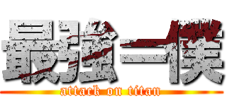 最強＝僕 (attack on titan)