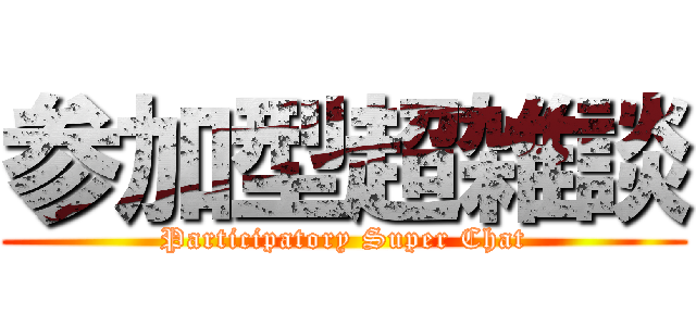 参加型超雑談 (Participatory Super Chat)