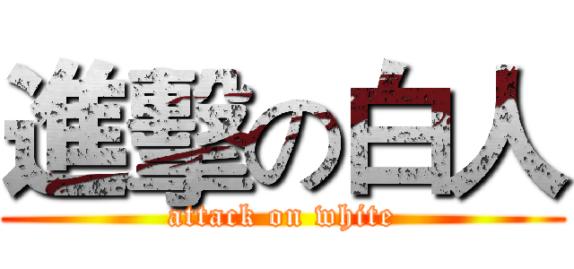 進擊の白人 (attack on white)