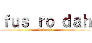 ｆｕｓ ｒｏ ｄａｈ (by france)