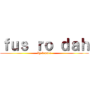 ｆｕｓ ｒｏ ｄａｈ (by france)