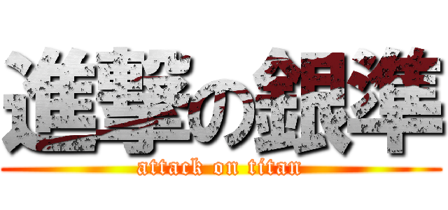 進撃の銀準 (attack on titan)