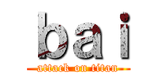 ｂａｉ (attack on titan)