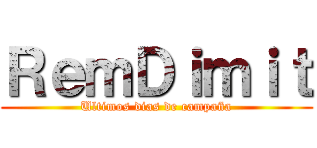 ＲｅｍＤｉｍｉｔ (Ultimos dias de campaña)