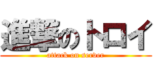 進撃のトロイ (attack on server)