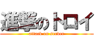 進撃のトロイ (attack on server)