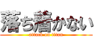 落ち着かない (attack on titan)