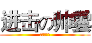 进击の帅雲 (就是这么帅)