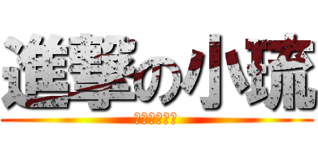 進撃の小琉 (進撃の小琉球)