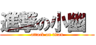 進撃の小幽  (attack on titan)