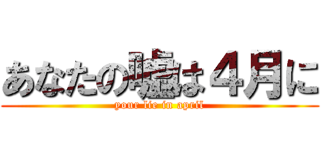 あなたの嘘は４月に (your lie in april)