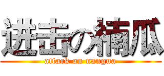 进击の楠瓜 (attack on nangua)
