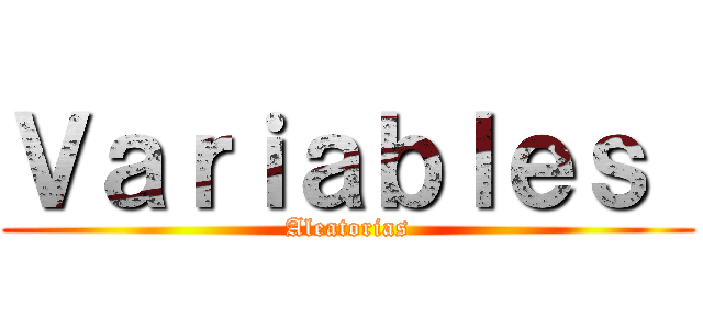 Ｖａｒｉａｂｌｅｓ  (Aleatorias)