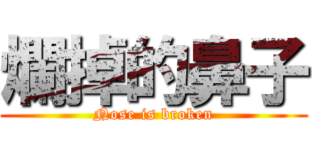 爛掉的鼻子 (Nose is broken)