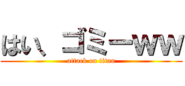 はい、ゴミーｗｗ (attack on titan)