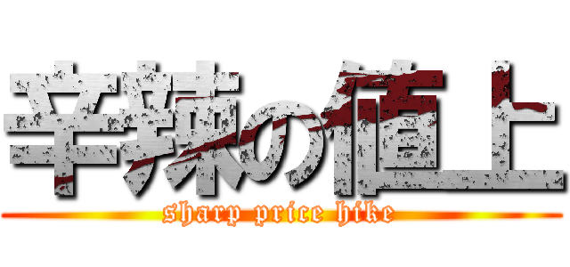 辛辣の値上 (sharp price hike)