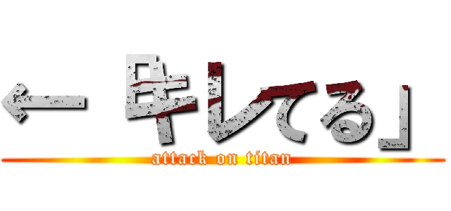 ←「キレてる」 (attack on titan)