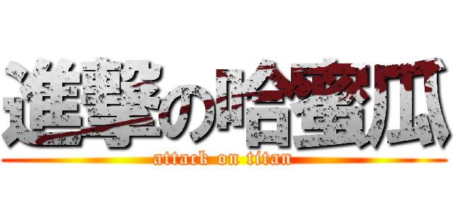 進撃の哈蜜瓜 (attack on titan)