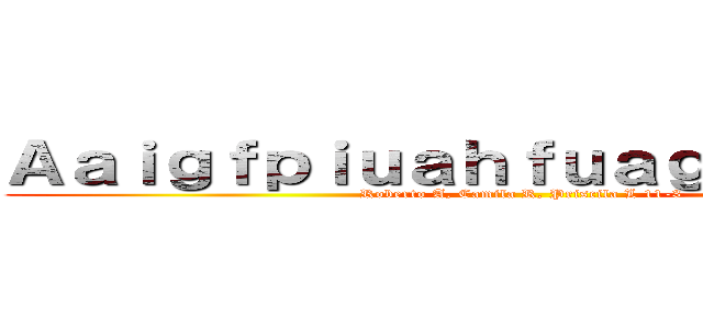 Ａａｉｇｆｐｉｕａｈｆｕａｇｆｉｈｆｈｆａ (Roberto A, Camila R, Priscila L 11-3)