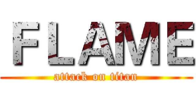 ＦＬＡＭＥ (attack on titan)