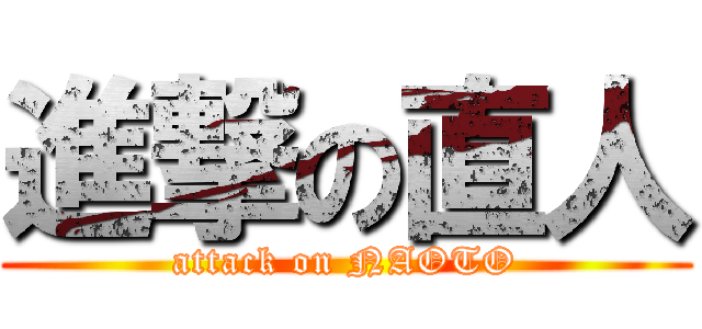 進撃の直人 (attack on NAOTO)
