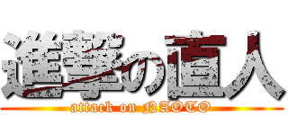 進撃の直人 (attack on NAOTO)