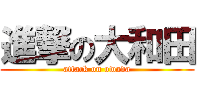 進撃の大和田 (attack on owada)